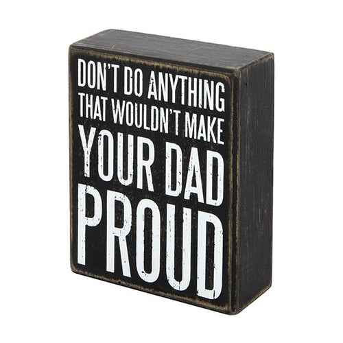Don't Do Anything That Wouldn't Make Your Dad Proud Box Sign
