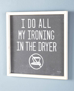 Funny Laundry Sign "I Do All My Ironing In the Dryer"